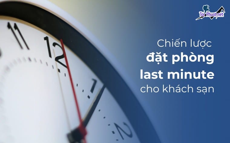 Dịch vụ đặt phòng phút cuối Chiến lược bán phòng hiệu quả cho khách sạn